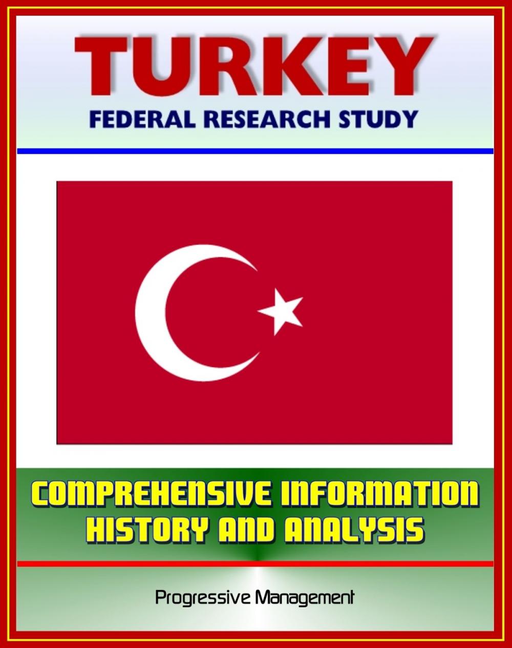 Big bigCover of Turkey: Federal Research Study and Country Profile with Comprehensive Information, History, and Analysis - Politics, Economy, Military - Istanbul, Ataturk, Islamists, Armenian Genocide