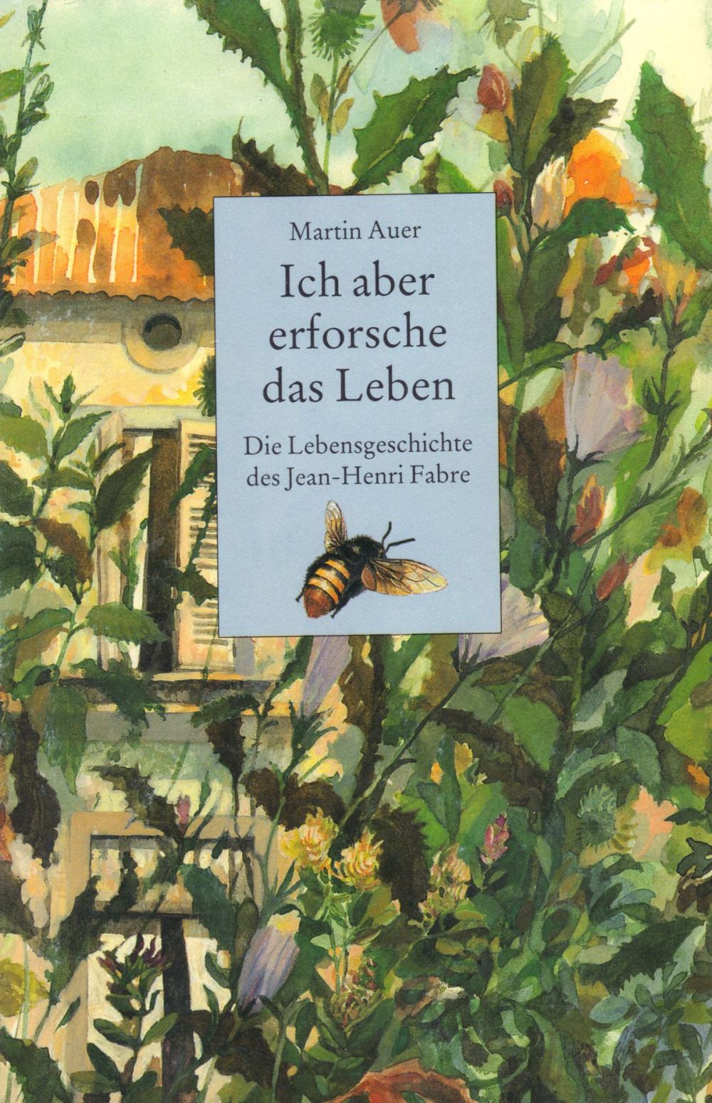 Big bigCover of Ich aber erforsche das Leben. Die Lebensgeschichte des Jean-Henri Fabre