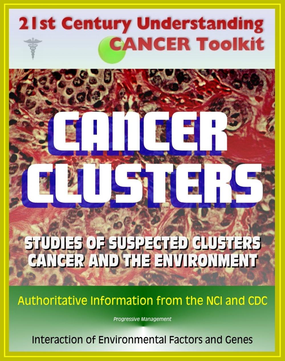 Big bigCover of 21st Century Understanding Cancer Toolkit: Cancer Clusters, Carcinogenesis, Cancer and the Environment, Studies of Suspected Clusters, Interaction of Environmental Factors and Genes