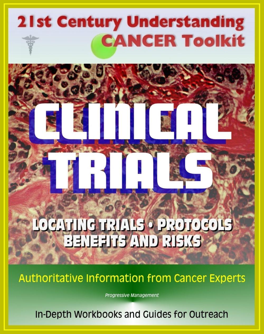 Big bigCover of 21st Century Understanding Cancer Toolkit: Complete Guide to Clinical Trials - Finding Trials, Benefits and Risks, Protocols, Drugs and Therapies, In-Depth Workbooks and Guides for Outreach