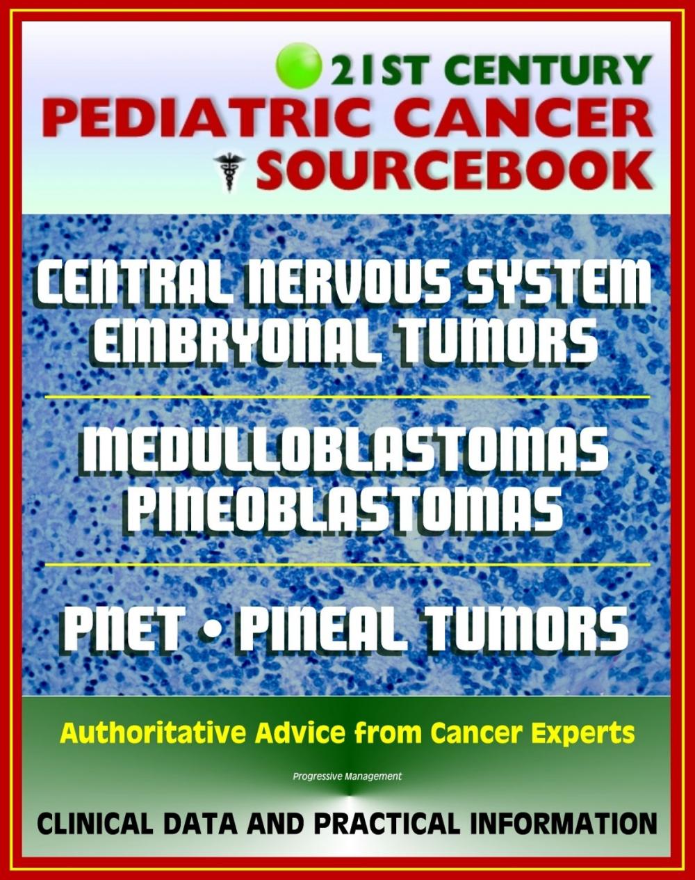 Big bigCover of 21st Century Pediatric Cancer Sourcebook: Childhood Central Nervous System Embryonal Tumors - Medulloblastoma, Pineoblastoma, Pineal Parenchymal Tumors, PNET, Medulloepithelioma, Ependymoblastoma