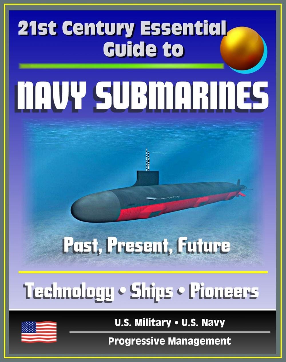 Big bigCover of 21st Century Essential Guide to Navy Submarines: Past, Present, and Future of the Sub Fleet, History, Technology, Ship Information, Pioneers, Cold War, Nuclear Attack, Ballistic, Guided Missile