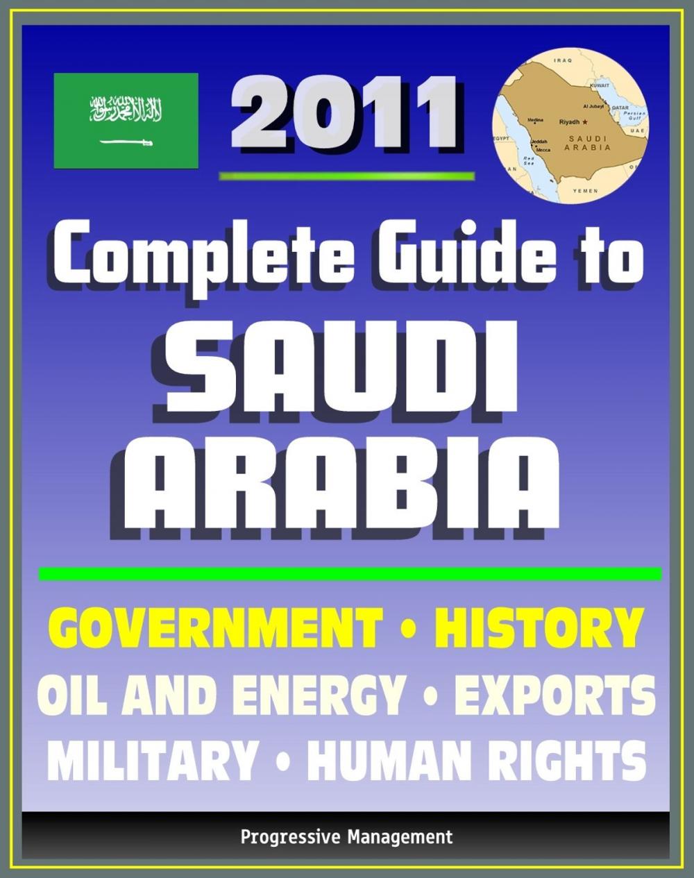 Big bigCover of 2011 Complete Guide to Saudi Arabia: Oil and Energy, King Abdullah, Military, Human and Religious Rights, Islam, Mecca and Medina, History, Trade, Economy - Authoritative Coverage