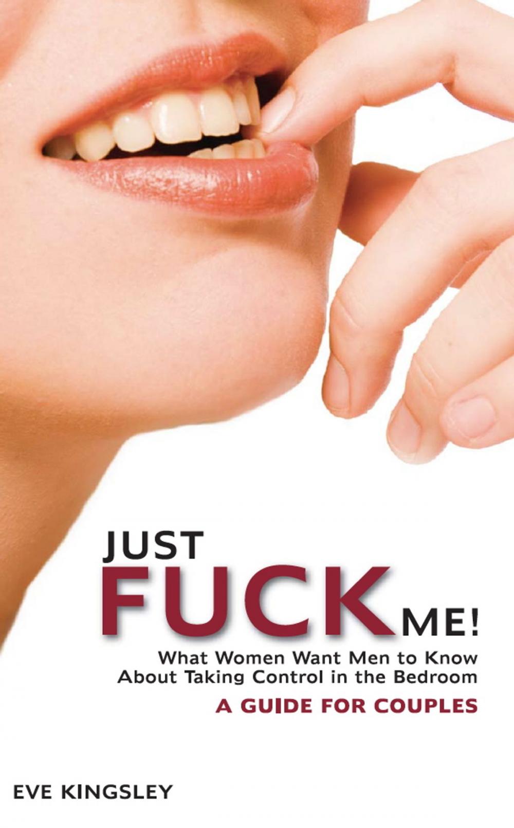 Big bigCover of Just Fuck Me! - What Women Want Men to Know About Taking Control in the Bedroom (A Guide for Couples)