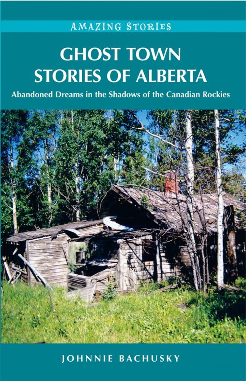 Big bigCover of Ghost Town Stories of Alberta: Abandoned Dreams in the Shadows of the Canadian Rockies