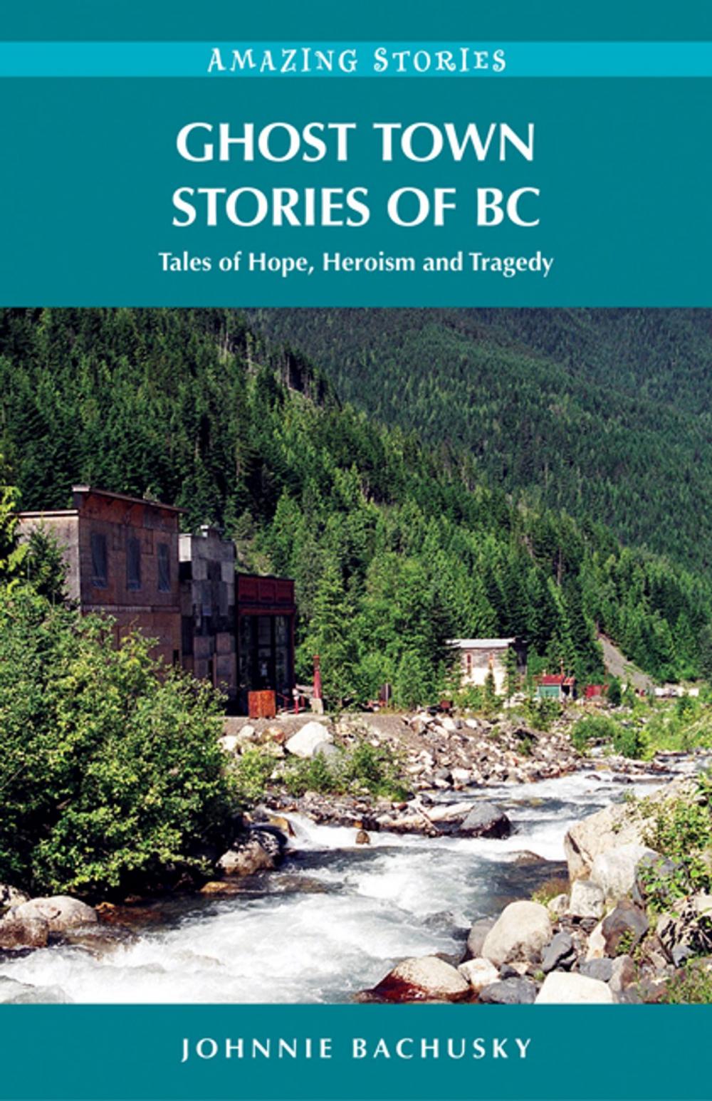 Big bigCover of Ghost Town Stories of BC: Tales of Hope, Heroism and Tragedy