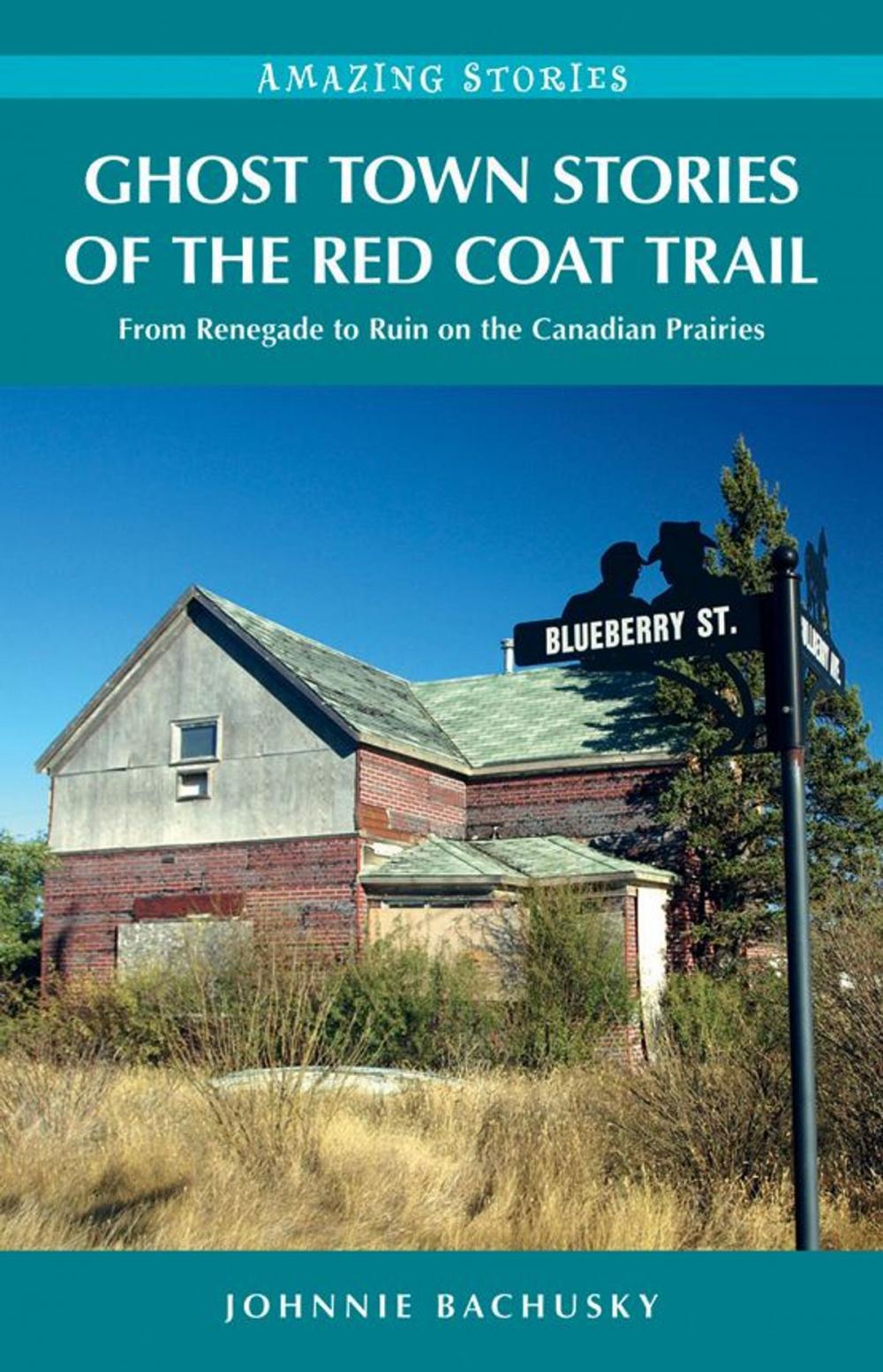 Big bigCover of Ghost Town Stories of the Red Coat Trail: From Renegade to Ruin on the Canadian Prairies