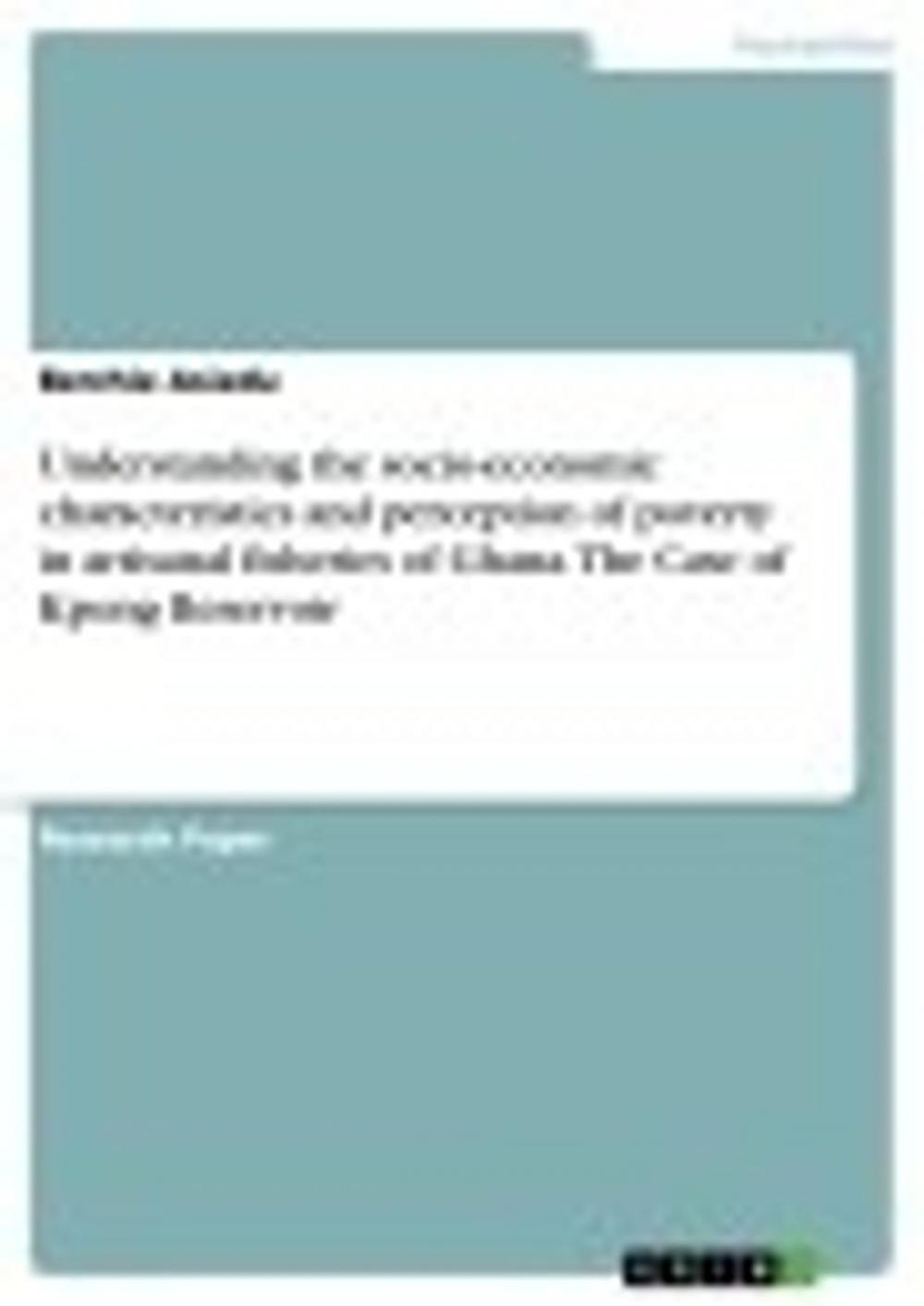 Big bigCover of Understanding the socio-economic characteristics and perception of poverty in artisanal fisheries of Ghana. The Case of Kpong Reservoir