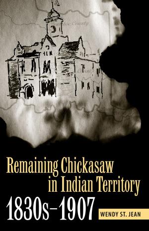 Cover of Remaining Chickasaw in Indian Territory, 1830s-1907
