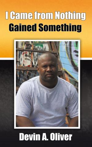 Cover of the book I Came from Nothing, Gained Something by Patricia  A. Saunders