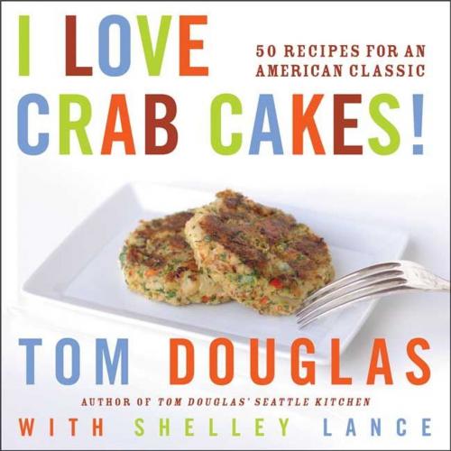 Cover of the book I Love Crab Cakes! by Tom Douglas, Shelley Lance, HarperCollins e-books