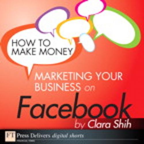 Cover of the book How to Make Money Marketing Your Business on Facebook by Clara Shih, Pearson Education