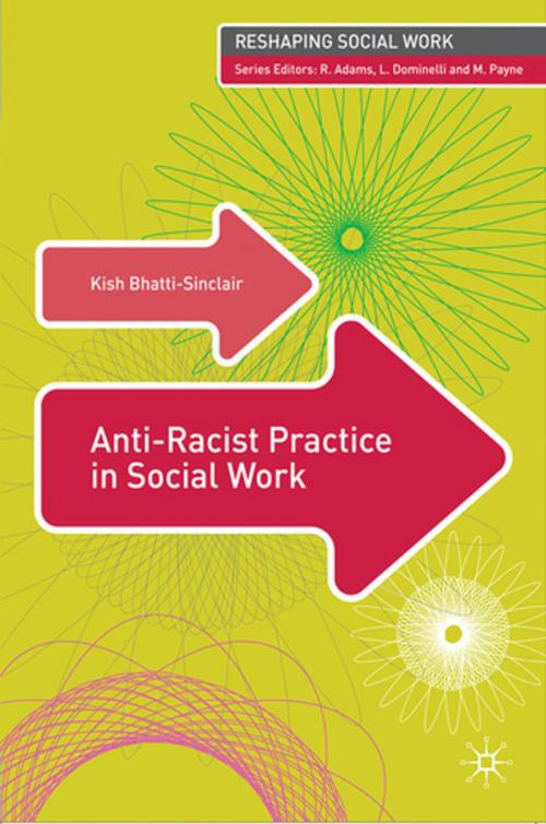 Cover of the book Anti-Racist Practice in Social Work by Kish Bhatti-Sinclair, Robert Adams, Lena Dominelli, Malcolm Payne, Palgrave Macmillan