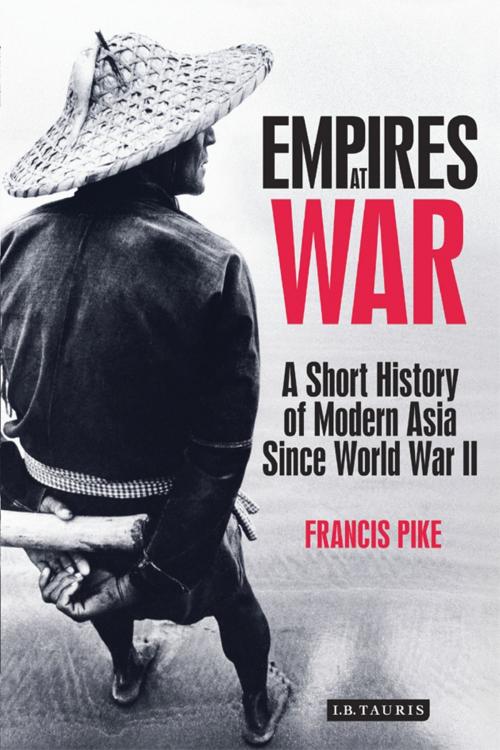 Cover of the book Empires at War by Dr Francis Pike, Bloomsbury Publishing