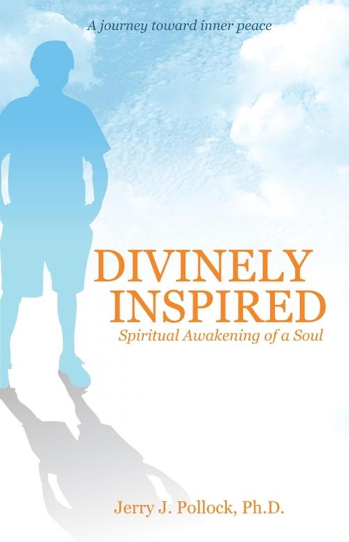 Cover of the book Divinely Inspired: Spiritual Awakening of a Soul by Jerry Pollock, Jerry Pollock