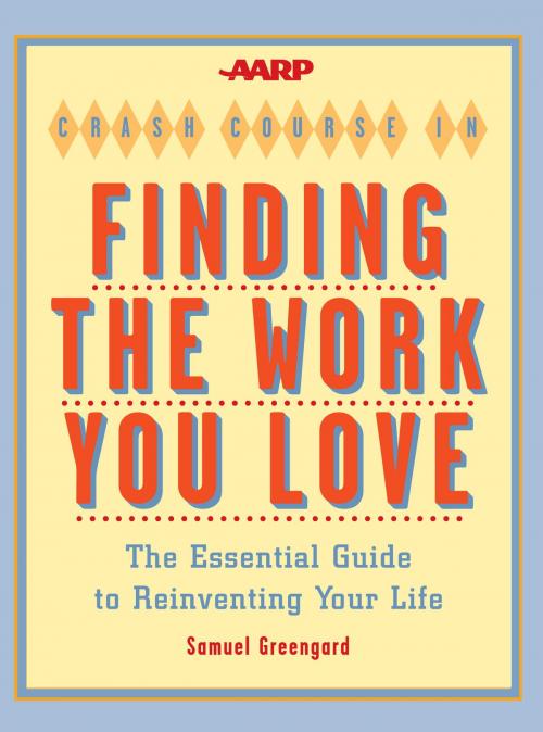 Cover of the book AARP® Crash Course in Finding the Work You Love by Samuel Greengard, Sterling