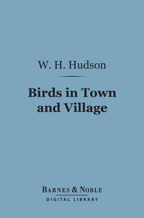 Cover of the book Birds in Town and Village (Barnes & Noble Digital Library) by W. H. Hudson, Barnes & Noble