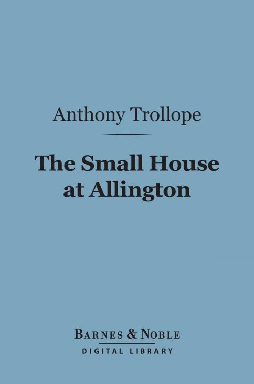 Cover of the book The Small House at Allington (Barnes & Noble Digital Library) by Anthony Trollope, Barnes & Noble