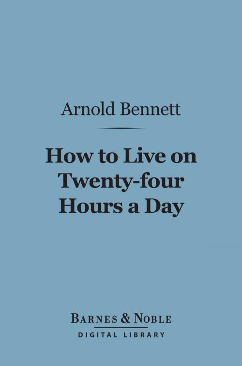 Cover of the book How to Live on 24 Hours a Day (Barnes & Noble Digital Library) by Arnold Bennett, Barnes & Noble