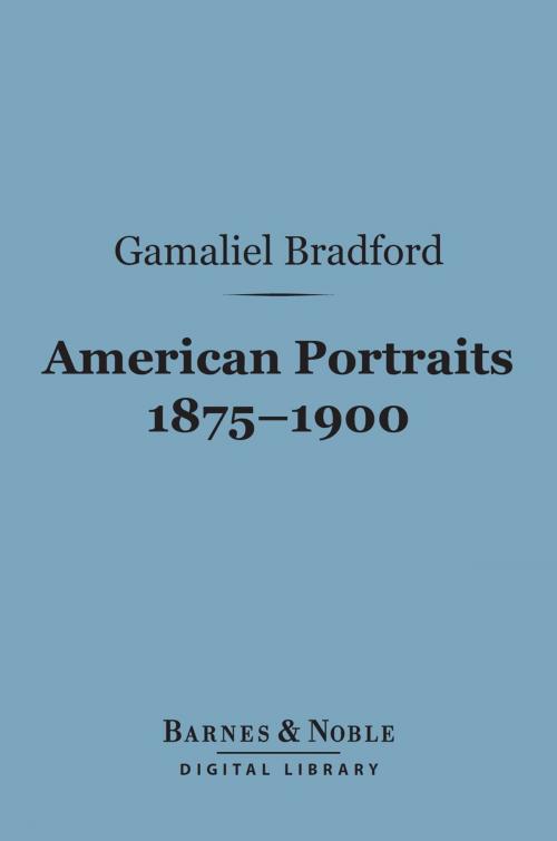 Cover of the book American Portraits 1875-1900 (Barnes & Noble Digital Library) by Gamaliel Bradford, Barnes & Noble