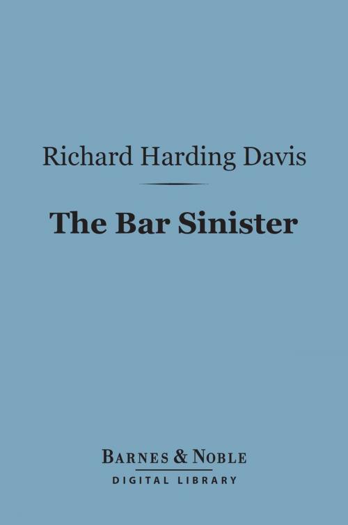 Cover of the book The Bar Sinister (Barnes & Noble Digital Library) by Richard Harding Davis, Barnes & Noble