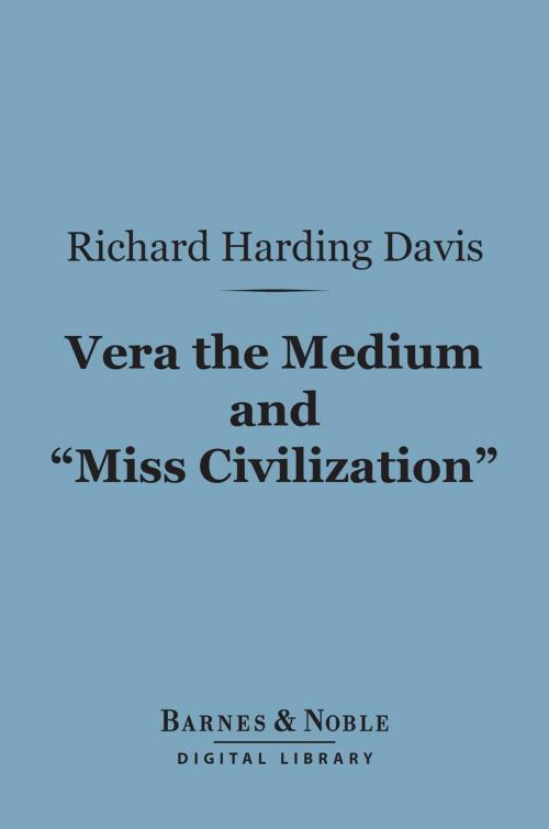 Cover of the book Vera the Medium and "Miss Civilization" (Barnes & Noble Digital Library) by Richard Harding Davis, Barnes & Noble