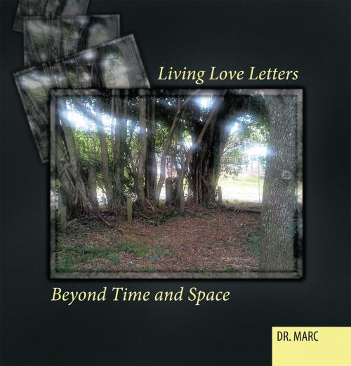 Cover of the book Living Love Letters Beyond Time and Space by Dr. Marc, Balboa Press