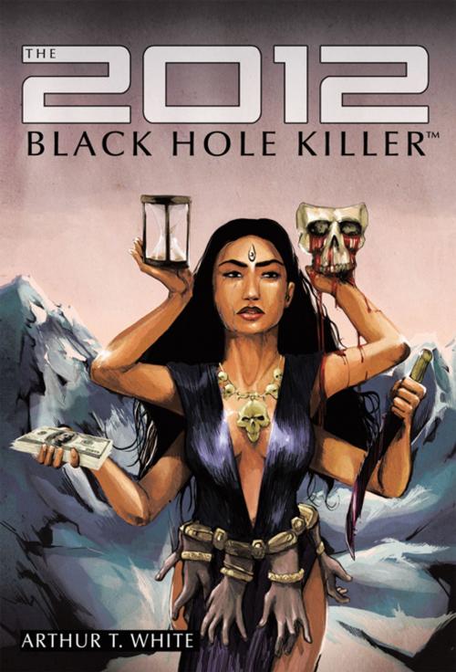 Cover of the book The 2012 Black Hole Killer™ by Arthur T. White, AuthorHouse