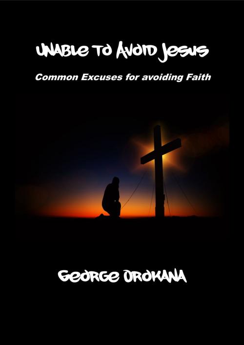 Cover of the book Unable to Avoid Jesus by George Orokana, George Orokana