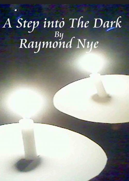 Cover of the book A Step into the dark by Raymond Nye, Raymond Nye