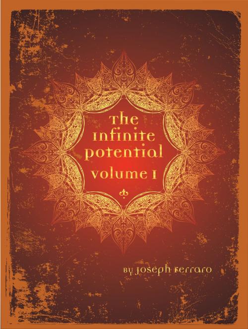 Cover of the book The Infinite Potential Volume I by Joseph Ferraro, Joseph Ferraro