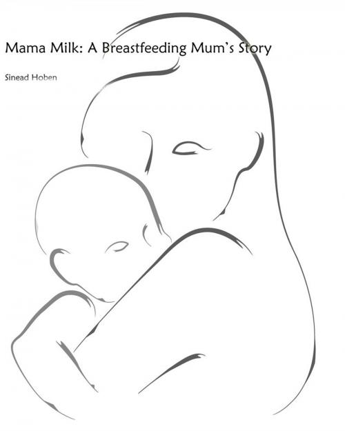 Cover of the book Mama Milk: A Breastfeeding Mum's Story by Sinead Hoben, Sinead Hoben