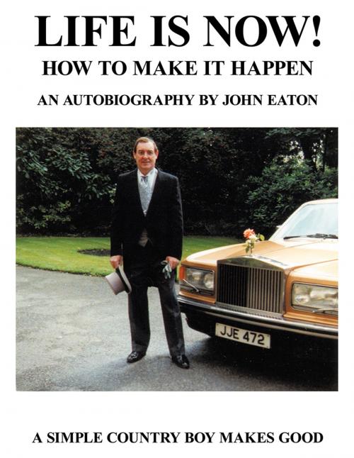 Cover of the book Life Is Now! - How to Make It Happen by John Eaton, AuthorHouse UK