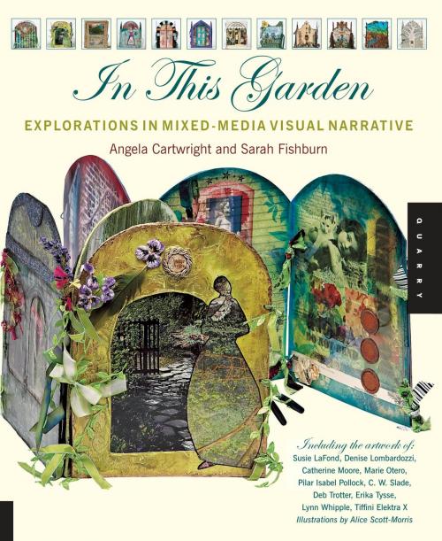 Cover of the book In This Garden: Exploration in Mixed-Media Visual Narrative by Angela Cartwright, Sarah Fishburn, Quarry Books