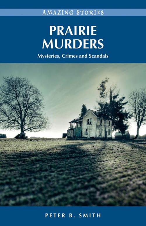 Cover of the book Prairie Murders: Mysteries, Crimes and Scandals by Peter B. Smith, Heritage House