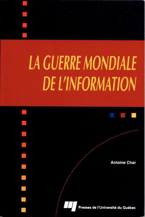 Cover of the book La guerre mondiale de l'information by Antoine Char, Presses de l'Université du Québec