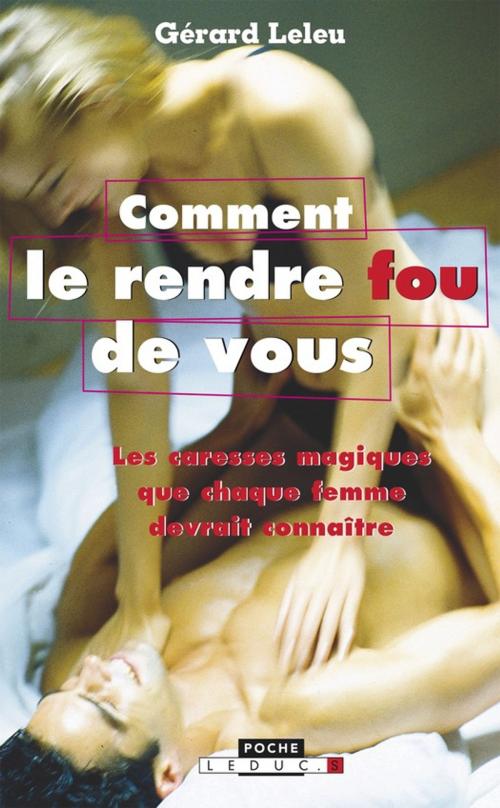 Cover of the book Comment le rendre fou (de vous) by Dr. Gérard Leleu, Éditions Leduc.s