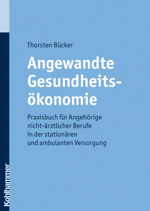 Cover of the book Angewandte Gesundheitsökonomie by Thorsten Bücker, Manuel Grote, Karl-Heinz Stier, Maike Gumpert, Kohlhammer Verlag