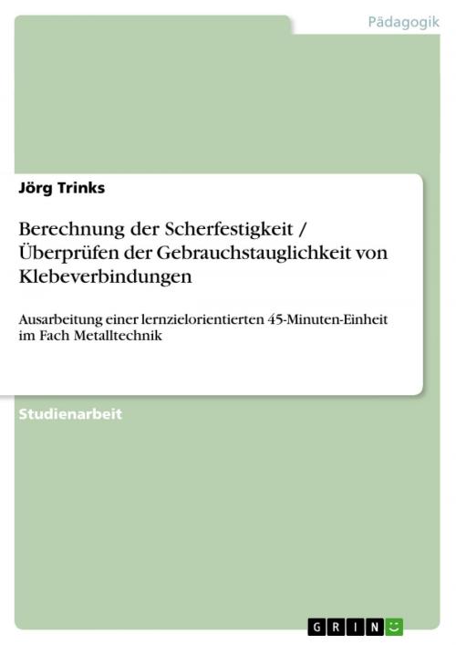 Cover of the book Berechnung der Scherfestigkeit / Überprüfen der Gebrauchstauglichkeit von Klebeverbindungen by Jörg Trinks, GRIN Verlag