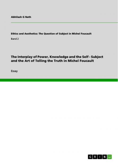 Cover of the book The Interplay of Power, Knowledge and the Self - Subject and the Art of Telling the Truth in Michel Foucault by Abhilash G Nath, GRIN Verlag