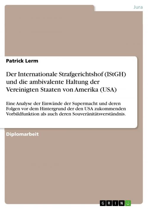 Cover of the book Der Internationale Strafgerichtshof (IStGH) und die ambivalente Haltung der Vereinigten Staaten von Amerika (USA) by Patrick Lerm, GRIN Verlag