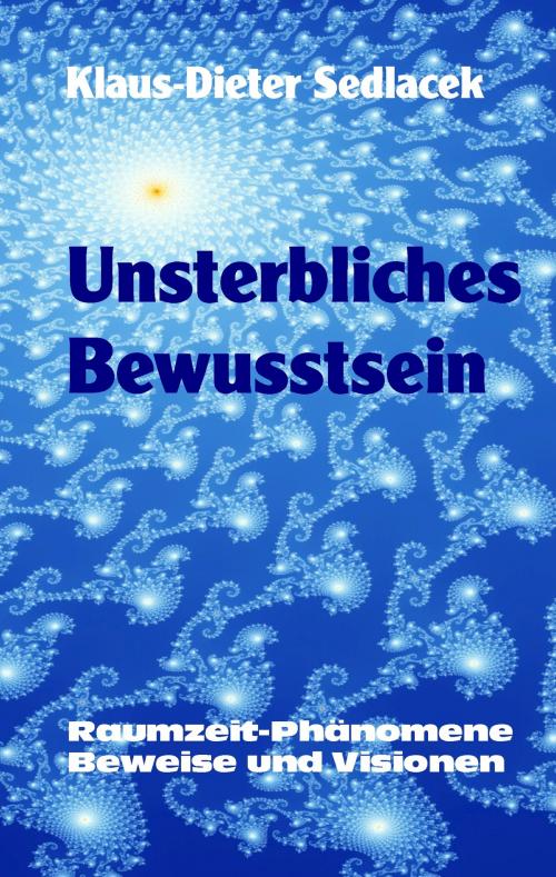 Cover of the book Unsterbliches Bewusstsein by Klaus-Dieter Sedlacek, Books on Demand