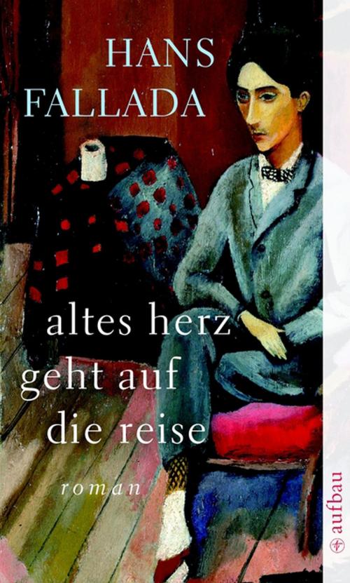 Cover of the book Altes Herz geht auf die Reise by Hans Fallada, Aufbau Digital