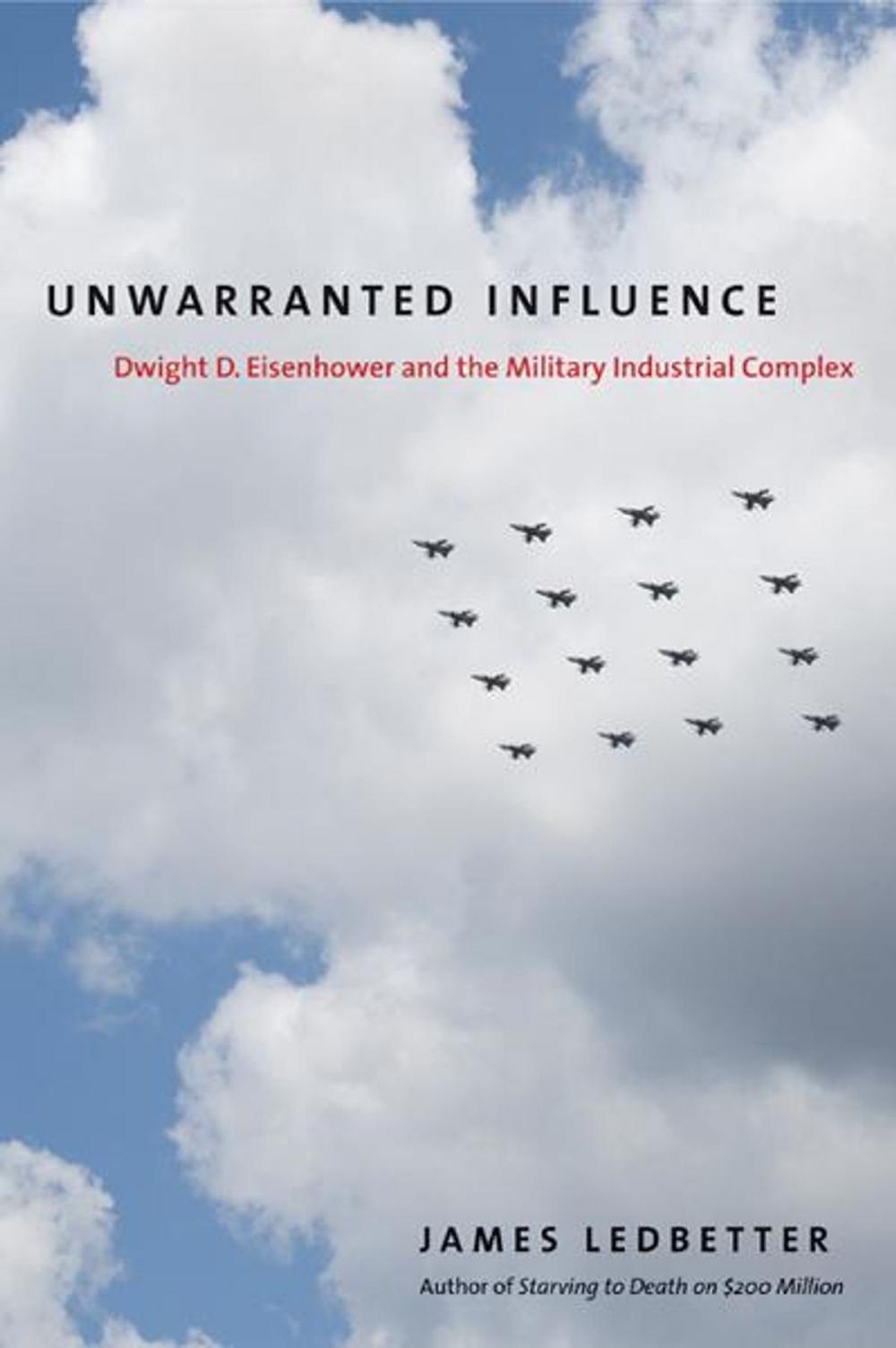 Big bigCover of Unwarranted Influence: Dwight D. Eisenhower and the Military-Industrial Complex