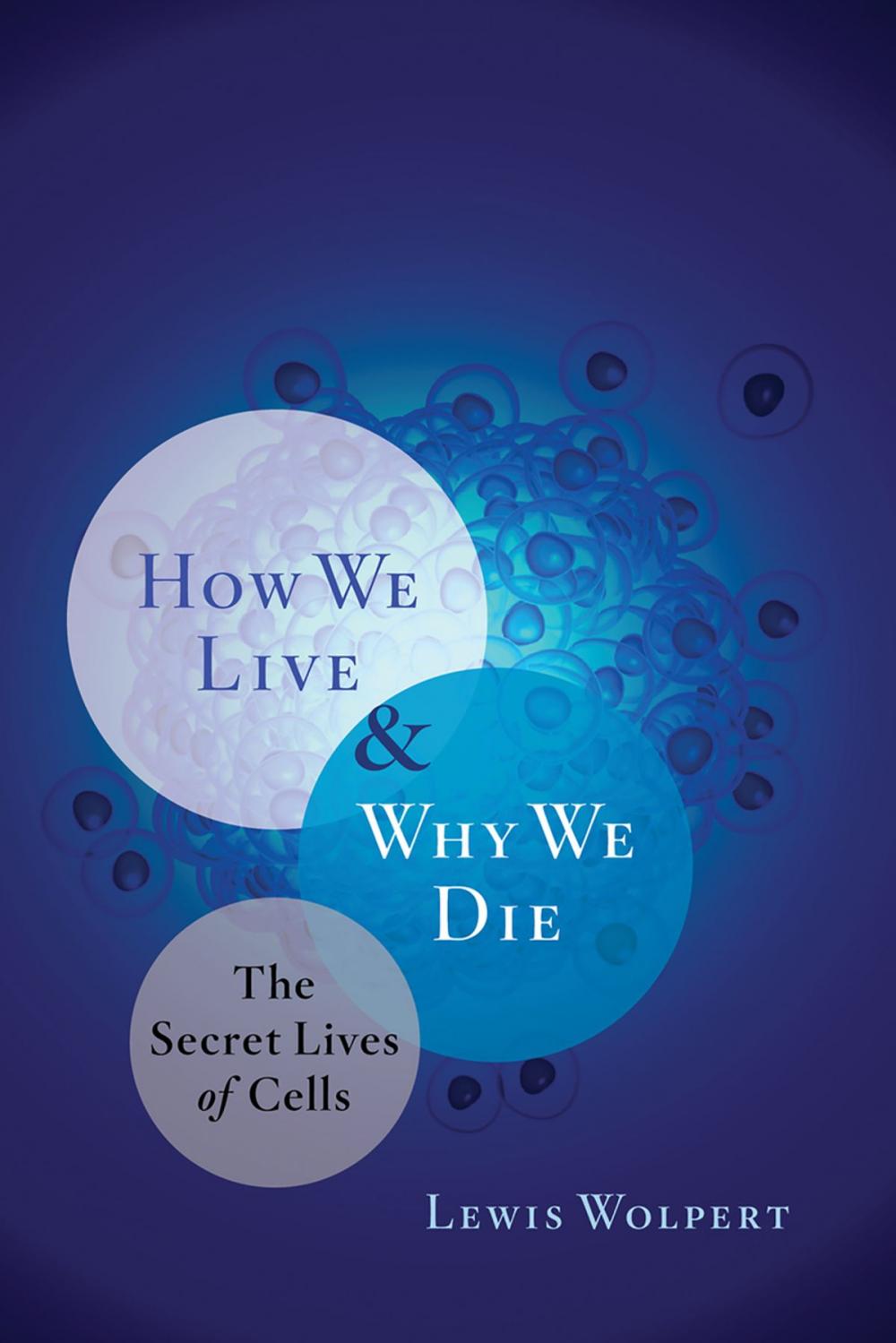 Big bigCover of How We Live and Why We Die: The Secret Lives of Cells