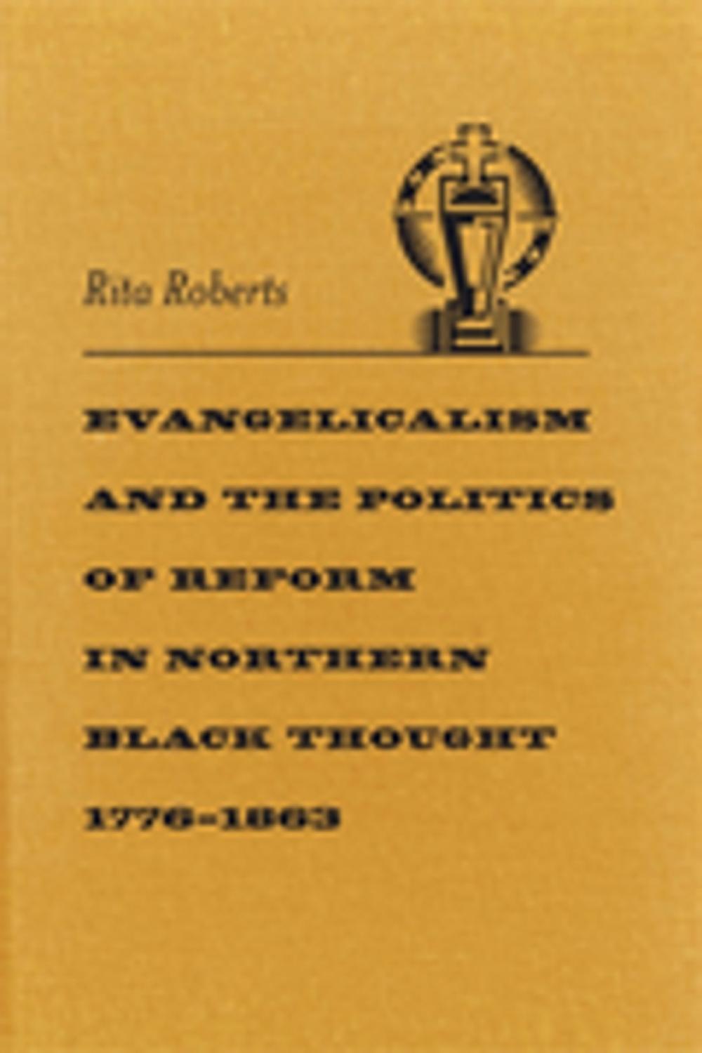 Big bigCover of Evangelicalism and the Politics of Reform in Northern Black Thought, 1776-1863