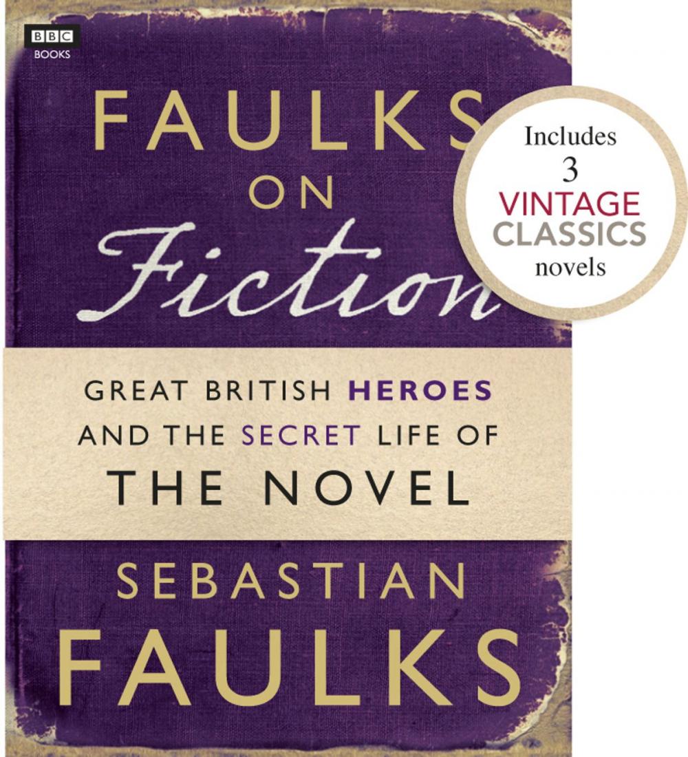 Big bigCover of Faulks on Fiction (Includes 3 Vintage Classics): Great British Heroes and the Secret Life of the Novel