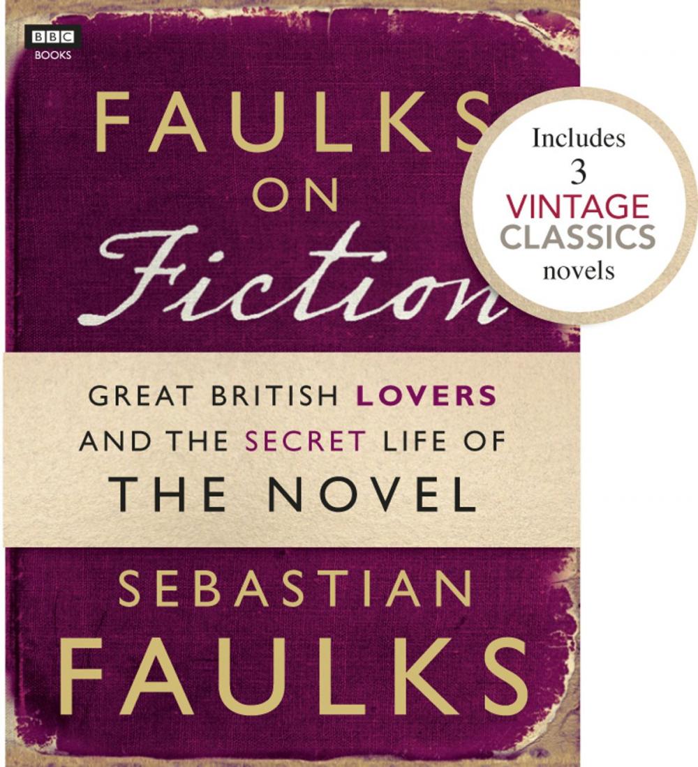 Big bigCover of Faulks on Fiction (Includes 3 Vintage Classics): Great British Lovers and the Secret Life of the Novel