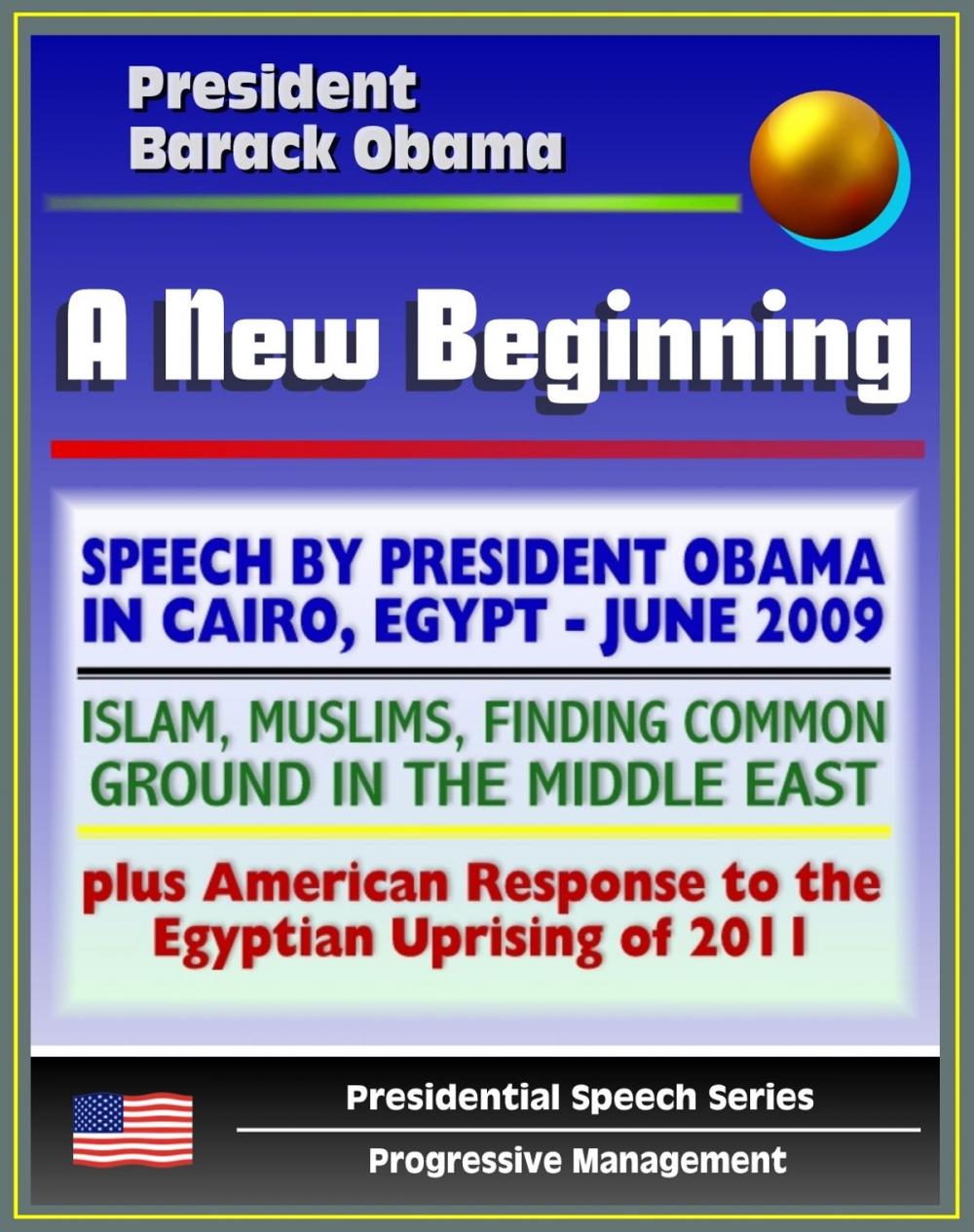 Big bigCover of A New Beginning: Speech by President Barack Obama in Cairo, Egypt, June 2009 - Islam, Muslims, Finding Common Ground in the Middle East - plus American Response to Egyptian Uprising