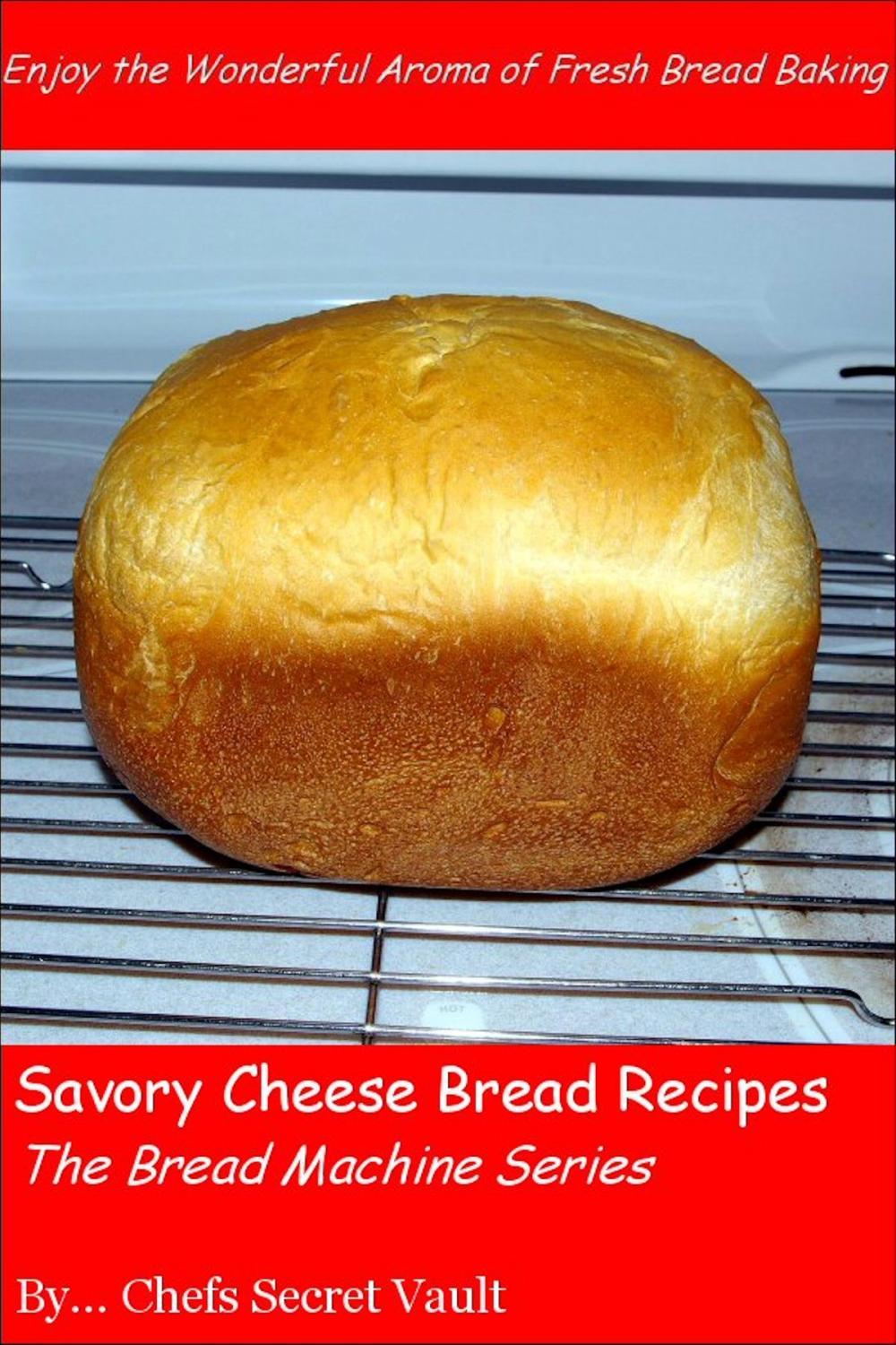 Big bigCover of Savory Cheese Bread Recipes: The Bread Machine Series